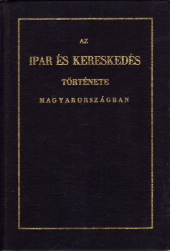 Horvth Mihly SZERKESZT Dr. Kollin Ferenc - Az ipar s kereskeds trtnete Magyarorszgban A HROM UTOLS SZZAD ALATT - 1811-ben Budn kiadott knyv reprintje