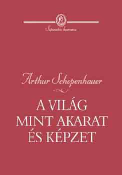 Arthur Schopenhauer - A vil�g mint akarat �s k�pzet