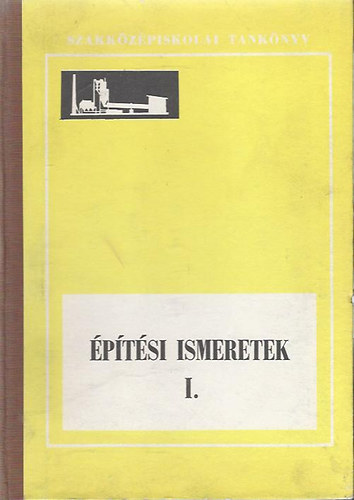 K�vesdi Endre - �p�t�si ismeretek I. az �p�t�g�p�szeti szakk�z�piskol�k I. oszt�lya sz�m�ra