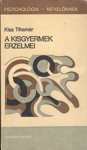 Kiss Tihamr - A kisgyermek rzelmei (Pszicholgia - Nevelknek)