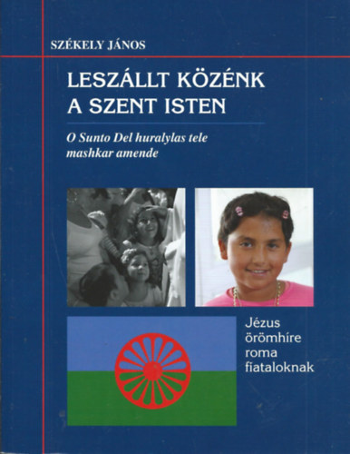 Sz�kely J�nos  (szerk.) - Lesz�llt k�z�nk a szent Isten - J�zus �r�mh�re roma fiataloknak