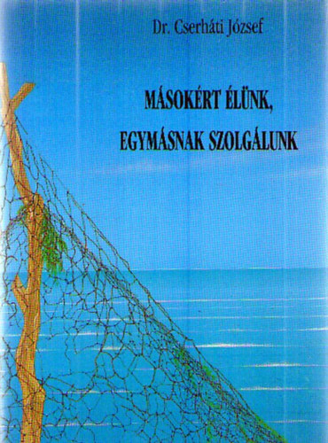 Dr. Cserháti Zoltán - Másokért élünk, egymásnak szolgálunk