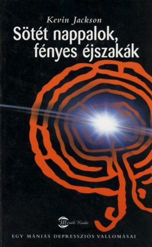 Kevin Jackson - Sötét nappalok, fényes éjszakák - Egy mániás depressziós vallomásai