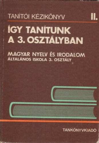 Nagy Jzsefn, Ozswald Istvnn Szilgyi Imrn - gy tantunk a 3. osztlyban - Magyar nyelv s irodalom (Tanti kziknyv II.)