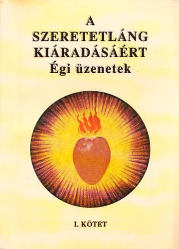 B�r�ny J�zsef - A szeretetl�ng ki�rad�s��rt (�gi �zenetek) I. k�tet