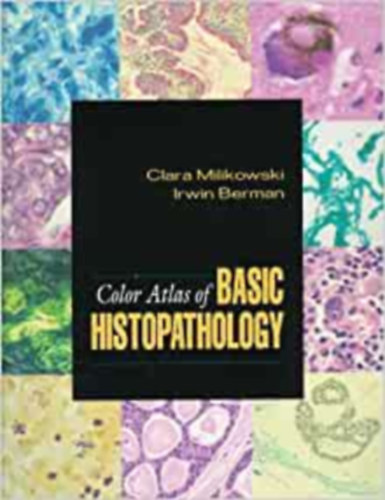 Irwin Berman Clara Milikowski - Color Atlas of basic histopathology
