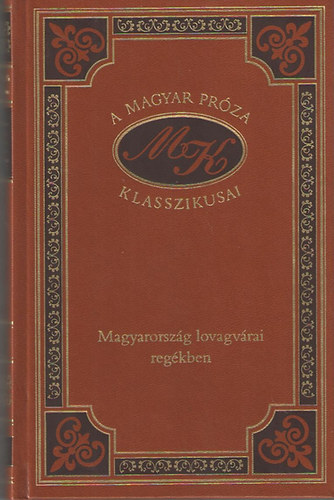 Miksz�th K�lm�n - Magyarorsz�g lovagv�rai reg�kben (A magyar pr�za klasszikusai 82.)
