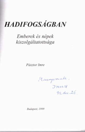 P�sztor Imre - Hadifogs�gban - Emberek �s n�pek Kiszolg�ltatotts�ga (dedik�lt)