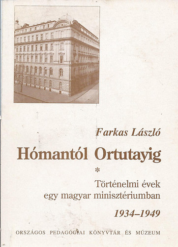 Farkas László - Hómantól Ortutayig - Történelmi évek egy magyar minisztériumban