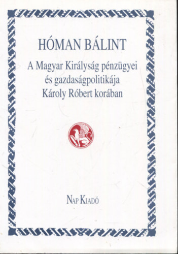 Hman Blint - A Magyar Kirlysg pnzgyei s gazdasgpolitikja Kroly Rbert korban (reprint)