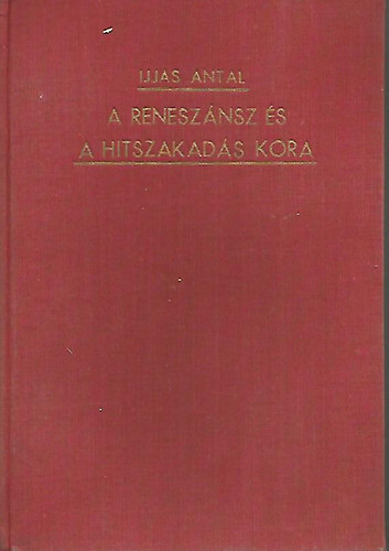 Ijjas Antal - A renesz�nsz �s a hitszakad�s kora (A kereszt�ny egyh�z t�rt�nete V.)