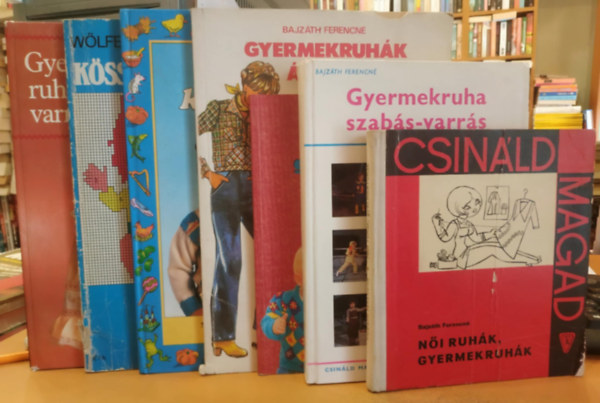 Bajzth Ferencn, Mrton Erzsbet, Carroll, Amy-Brown, Denise, Wlfel Vera - 7 db gyermekruha-kszts: Ni ruhk, gyermekruhk; Gyermekruha szabs-varrs; Tarkabarka gyerekpulcsik; Gyermekruhk bcje; Mess ktknyv; Kssnk a gyereknek!; Gyerekruhavarrs