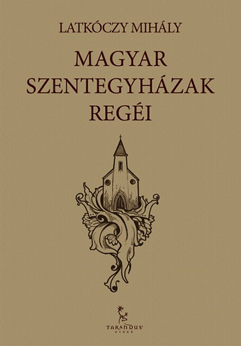 Latk�czy Mih�ly - Magyar szentegyh�zak reg�i