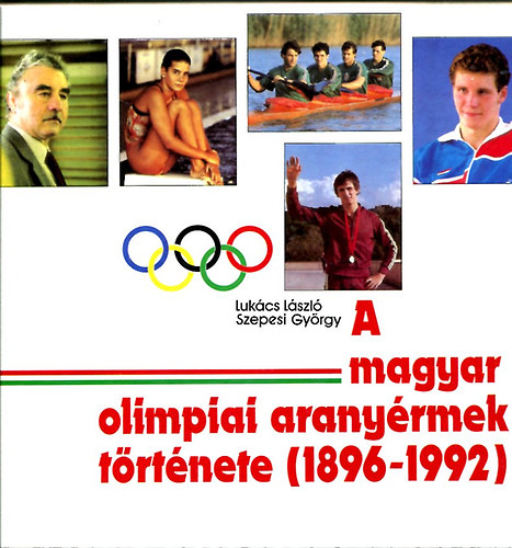 Szepesi Gyrgy Lukcs Lszl - A magyar olimpiai aranyrmek trtnete (1896-1992)