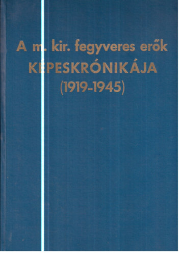 nincs megadva - A m. kir. fegyveres er�k k�peskr�nik�ja 1919-1945
