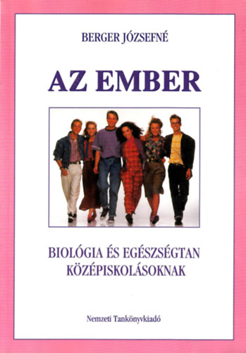 Berger Jzsefn - Az ember. Biolgia s egszsgtan kzpiskolsoknak