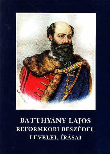 Molnr Andrs  (szerk.) - Batthyny Lajos reformkori beszdei, levelei, rsai
