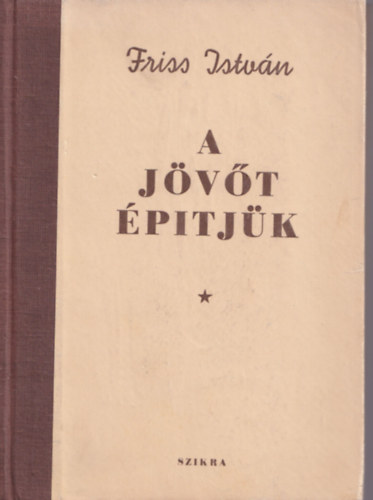 Friss István - A jövőt épitjük