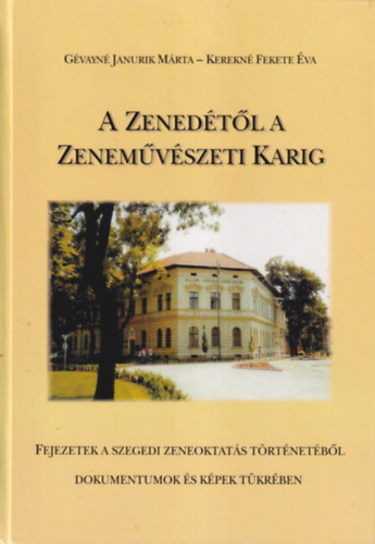 Kerekn Fekete va Gvayn Janurik Mrta - A Zenedtl a Zenemvszeti Karig - Fejezetek a szegedi zeneoktats trtnetbl - dokumentumok s kpek tkrben