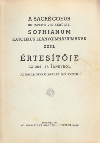 A Sacré Coeur Budapesti VIII. kerületi Sophianum Katolikus Leánygimnáziumának XXIII. Értesítője 1936-1937. tanévről