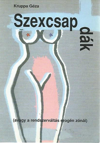 Kruppa G�za - Szexcsapd�k (avagy a rendszerv�lt�s erog�nz�n�i) - szociodekameron