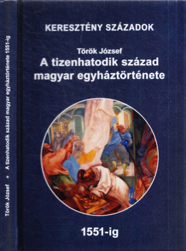 T�r�k J�zsef - A tizenhatodik sz�zad magyar egyh�zt�rt�nete 1551-ig