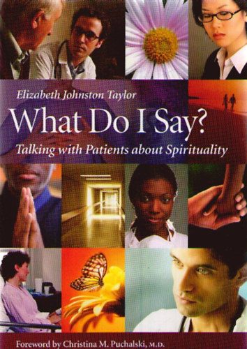 Elizabeth Johnston Taylor - What Do I Say? Talking with Patients about Spirituality