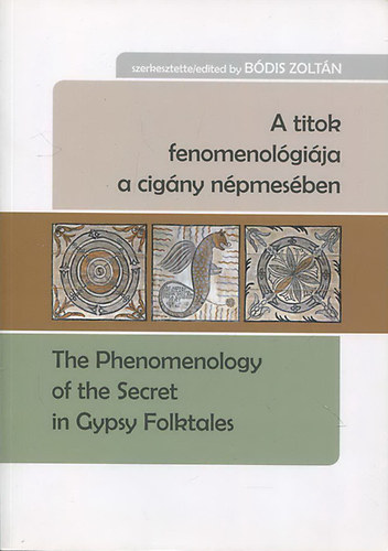 Bdis Zoltd  (szerk.) - A titok fenomenolgija a cigny npmesben - The Phenomenology of the Secret in Gypsy Folktales