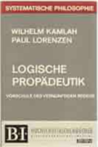Paul Lorenzen Wilhelm Kamlah - Logische Prop�deutik. Vorschule des vern�nftigen Redens