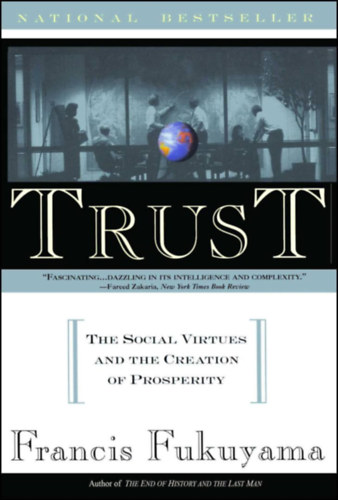 Francis Fukuyama - Trust: the social virtues and the creation of prosperity (Bizalom: A t�rsadalmi er�ny �s a j�l�t megalkot�sa)