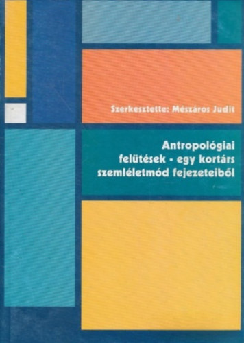 szerk.: Mészáros Judit - Antropológiai felütések - egy kortárs szemléletmód fejezeteiből