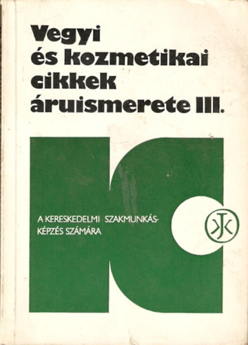 Vegyi és kozmetikai cikkek áruismerete III. - A kereskedelmi szakmunkásképzés számára