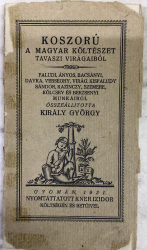 Kir�ly Gy�rgy  (�ssze�ll.) - Koszor� a magyar k�lt�szet tavaszi vir�gaib�l