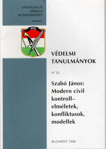 Szab� J�nos - Modern civil kontroll- elm�letek , konfliktusok, modellek - V�delmi Tanulm�nyok  No 25.