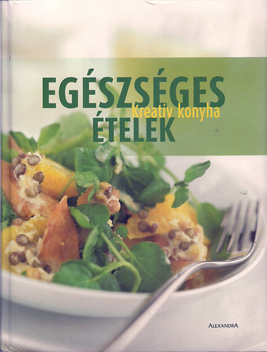 Be Healthy; Be Slim - Egszsges telek - A kreatv konyha rendkvl zletes, mgis alacsony zsr- s cukortartalm fogsai