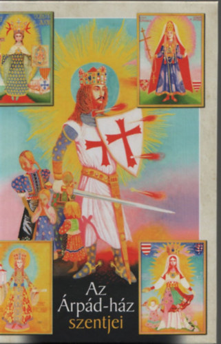 Puskely Mária; Rátkai László; Somogyi Győző - Az Árpád-ház szentjei
