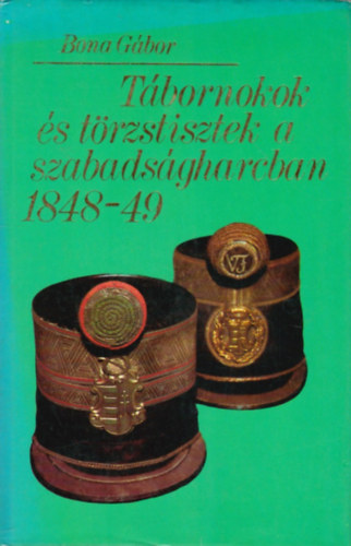 Bona Gbor - Tbornokok s trzstisztek a szabadsgharcban 1848-49