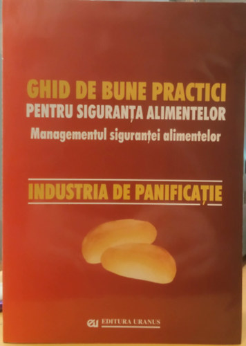 Elena Ionete - Ghid de Bune Practici - Pentru Siguranta Alimentelor - Managementul sigurantei alimentelor - Industria de Panificatie