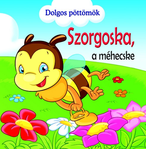 Veronica Podesta - Szorgoska, a méhecske - Dolgos Pöttömök
