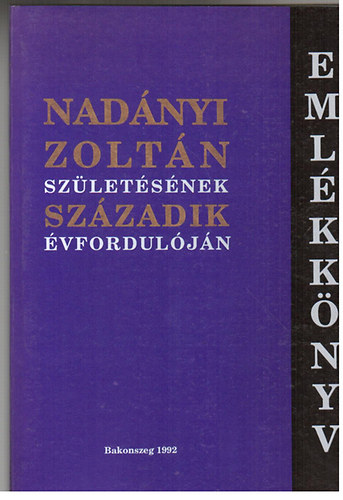 Bak� Endre - Eml�kk�nyv Nad�nyi Zolt�n sz�let�s�nek sz�zadik �vfordul�j�n