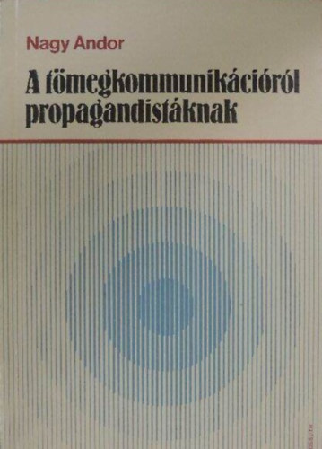 Nagy Andor - A t�megkommunik�ci�r�l propagandist�knak