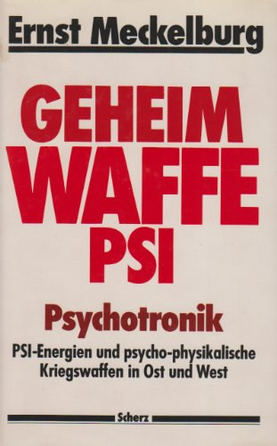 Ernst Meckelburg - Geheimwaffe Psi: Psychotronik : Psi-Energien und psycho-physikalische Kriegswaffen in Ost und West