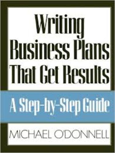 Michael O'Donnel - Writing Business Plans that get Results (A Step by step Guide)