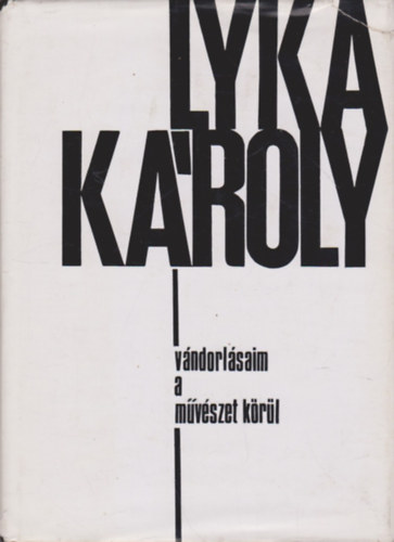 Lyka KÁroly - Vándorlásaim a művészet körül