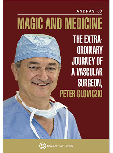 Kő András - Magic and Medicine (The extraordinary journey of a vascular surgeon, Peter Gloviczki)
