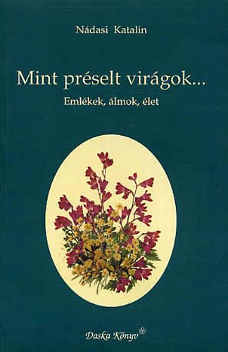 Nádasi Katalin - Mint préselt virágok (Emlékek, álmok, élet)