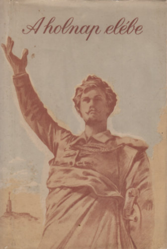 Pintér József (válogatta) - A holnap elébe -Nagy magyar hazafiak a holnap Magyarországáért