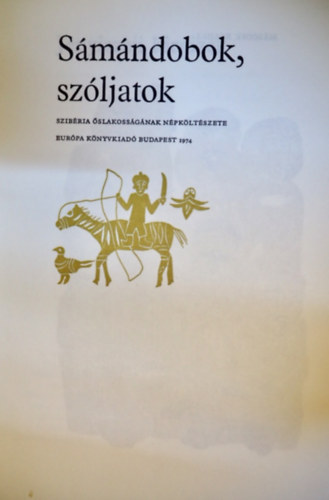 Kőhalmi Katalin (szerk.), Bede Anna (ford.), Urai Erika (ill.) Székely Magda (szerk) - Sámándobok, szóljatok - Szibéria őslakosságának népköltészete (2. illusztrált kiadás)