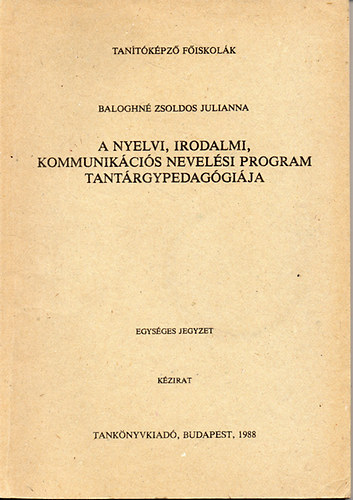 Baloghn Zsoldos Julianna - A nyelvi, irodalmi, kommunikcis nevelsi program tantrgypedaggija (kzirat, egysges jegyzet) - Tantkpz Fiskolk