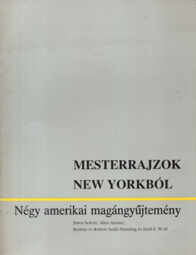 Jnos Scholz Alice Steiner Bertina s Robert Suida-Manning s Emil E. Wolf - Mesterrajzok New Yorkbl - Ngy amerikai mgngyjtemny